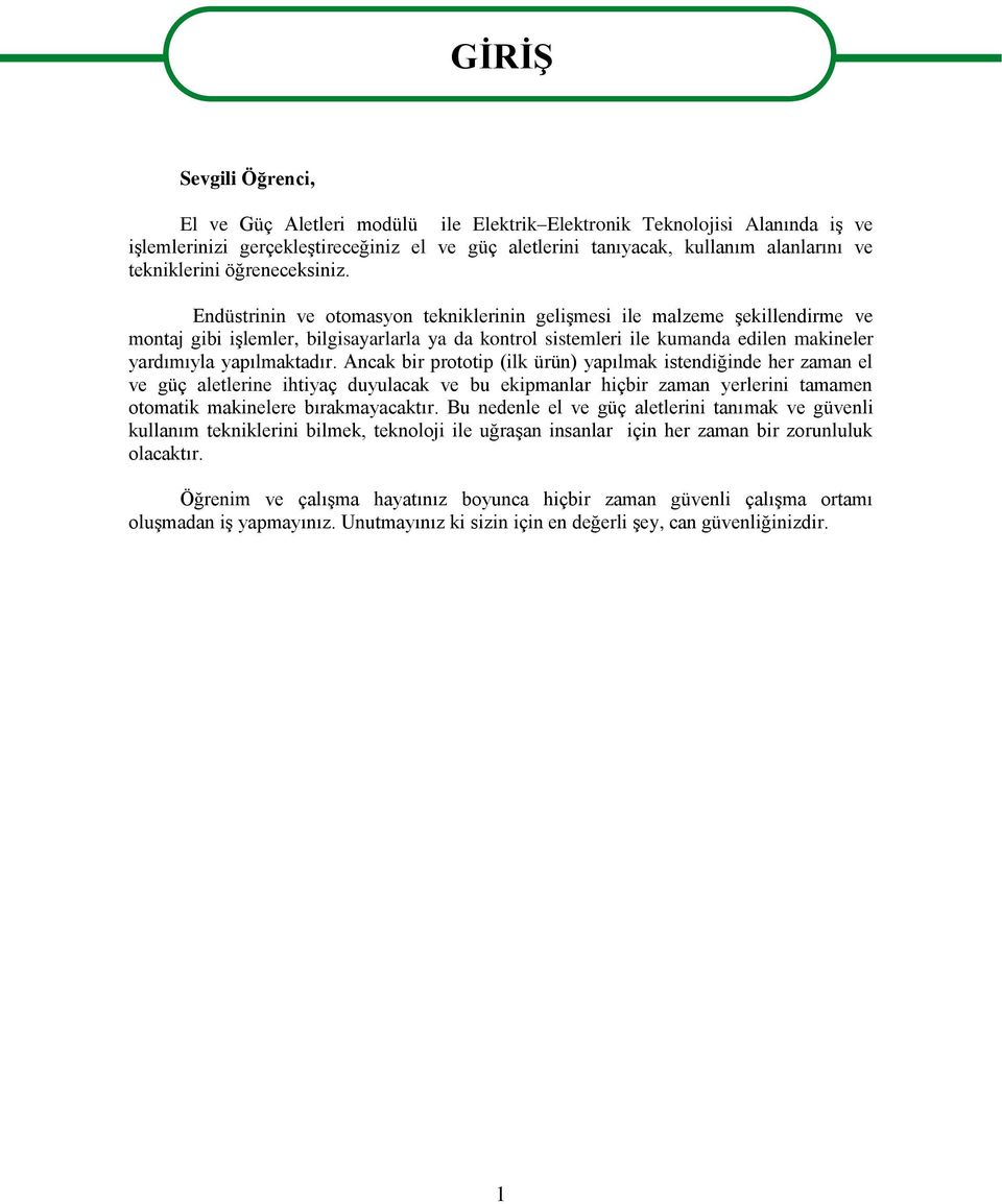 Endüstrinin ve otomasyon tekniklerinin geliģmesi ile malzeme Ģekillendirme ve montaj gibi iģlemler, bilgisayarlarla ya da kontrol sistemleri ile kumanda edilen makineler yardımıyla yapılmaktadır.