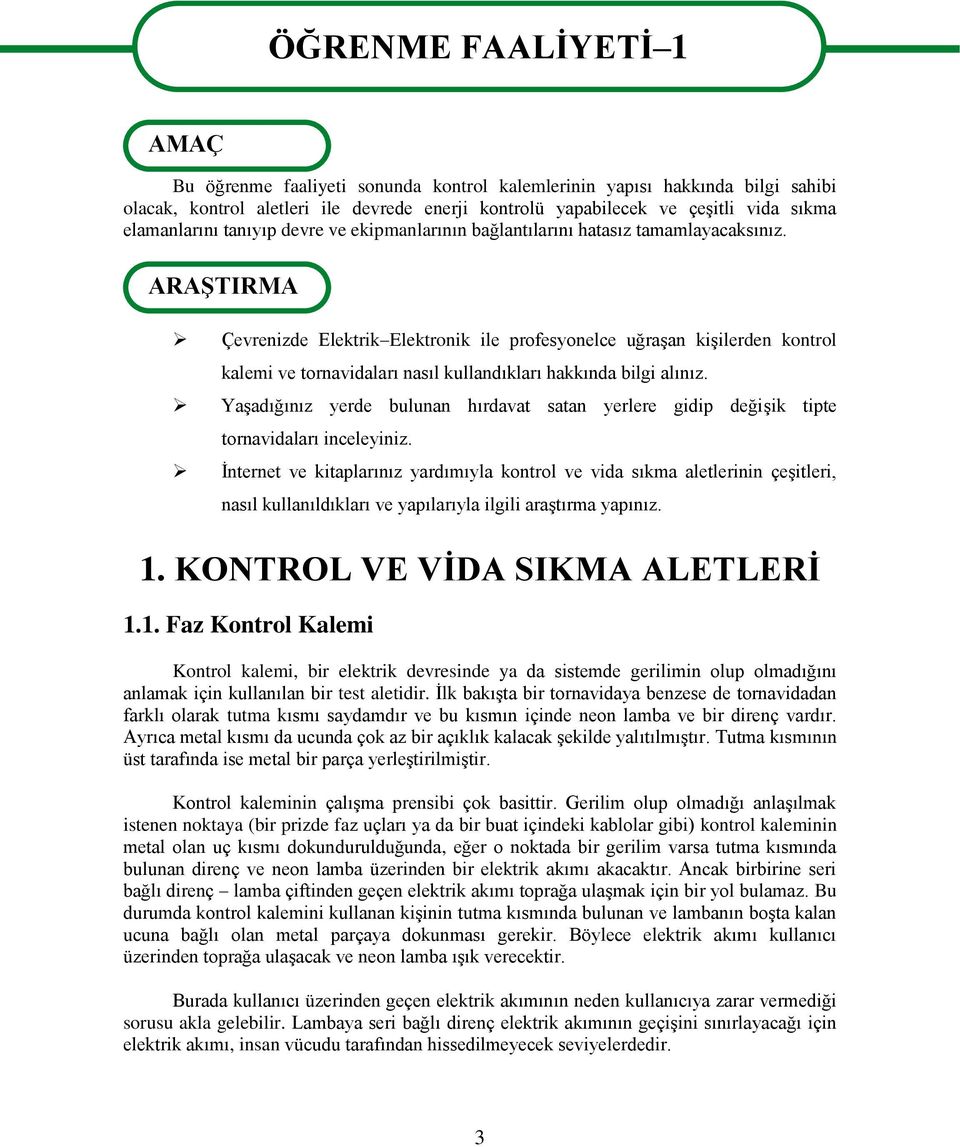 ARAġTIRMA Çevrenizde Elektrik Elektronik ile profesyonelce uğraģan kiģilerden kontrol kalemi ve tornavidaları nasıl kullandıkları hakkında bilgi alınız.