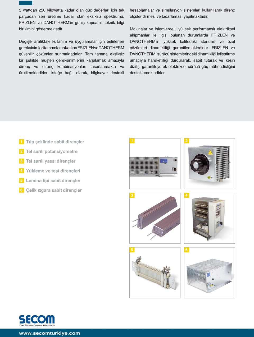 Makinalar ve işlemlerdeki yüksek performanslı elektriksel Değişik aralıktaki kullanım ve uygulamalar için belirlenen DANOTHERM in gereksinimleri tamamlamak adına FRIZLEN ve DANOTHERM güvenilir