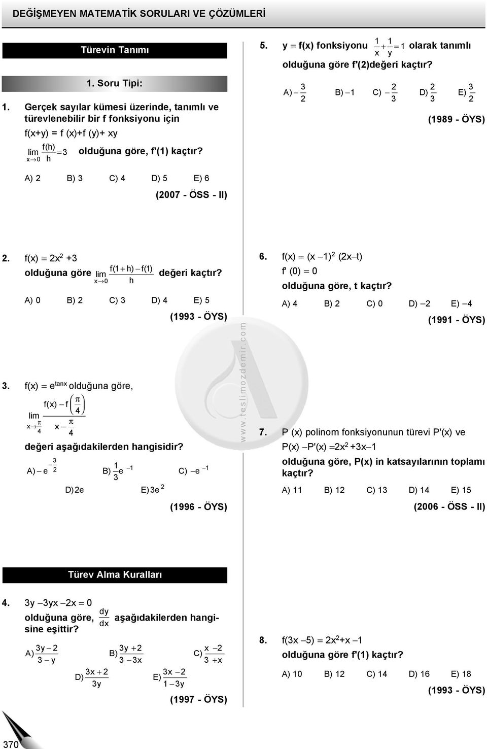 A) B) C) D) E) (989 - ÖYS) A) B) C) D) 5 E) 6 (007 - ÖSS - II) f() = + f( + h) f() olduğuna göre lim 0 h değeri kaçtır?