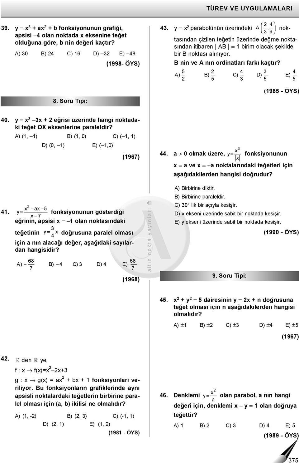 nın ordinatları farkı kaçtır? 5 A) B) C) D) E) 5 5 5 (985 - ÖYS) 0 = + eğrisi üzerinde hangi noktadaki teğet OX eksenlerine paraleldir?