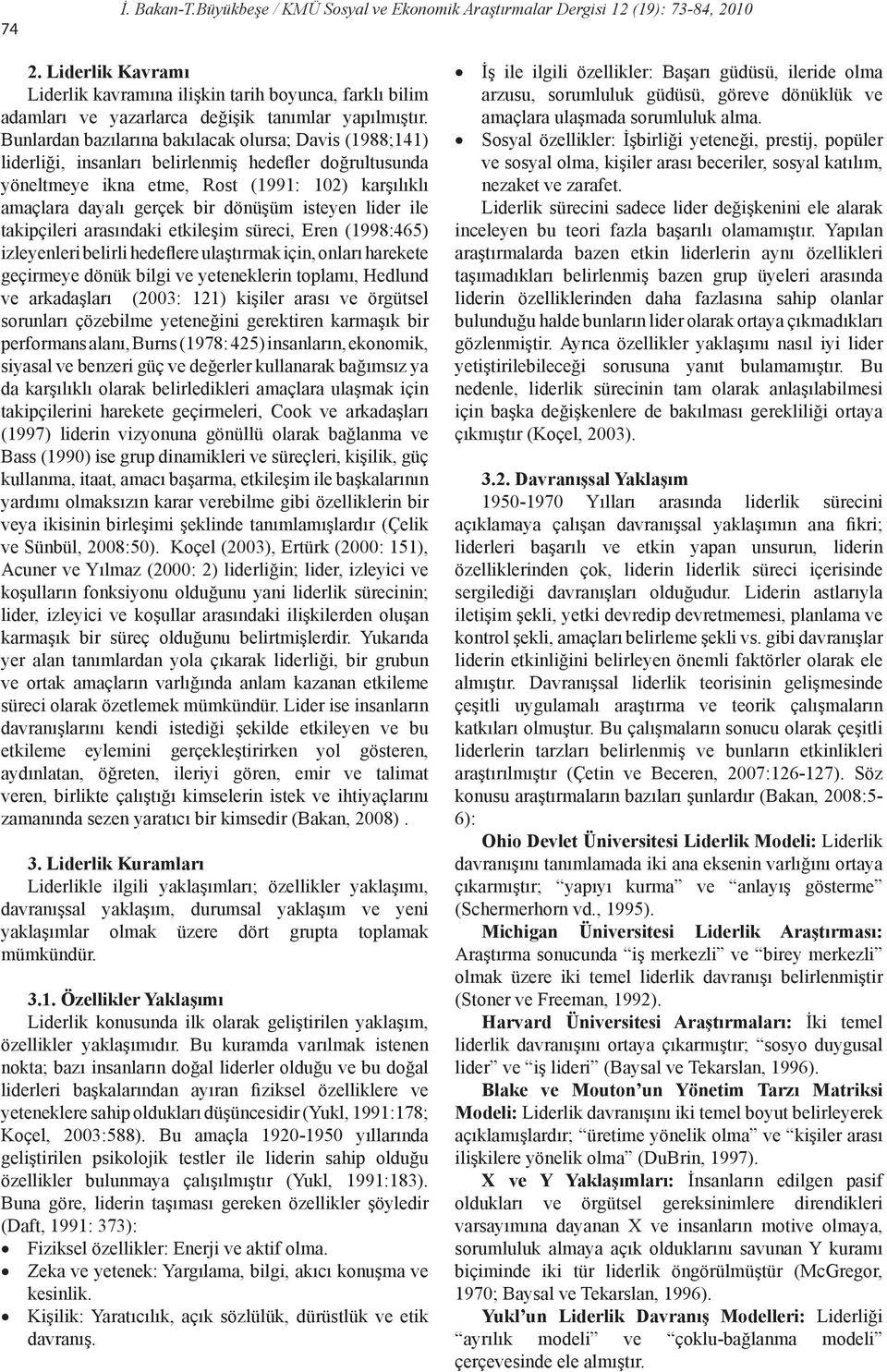 Bunlardan bazılarına bakılacak olursa; Davis (1988;141) liderliği, insanları belirlenmiş hedefler doğrultusunda yöneltmeye ikna etme, Rost (1991: 102) karşılıklı amaçlara dayalı gerçek bir dönüşüm