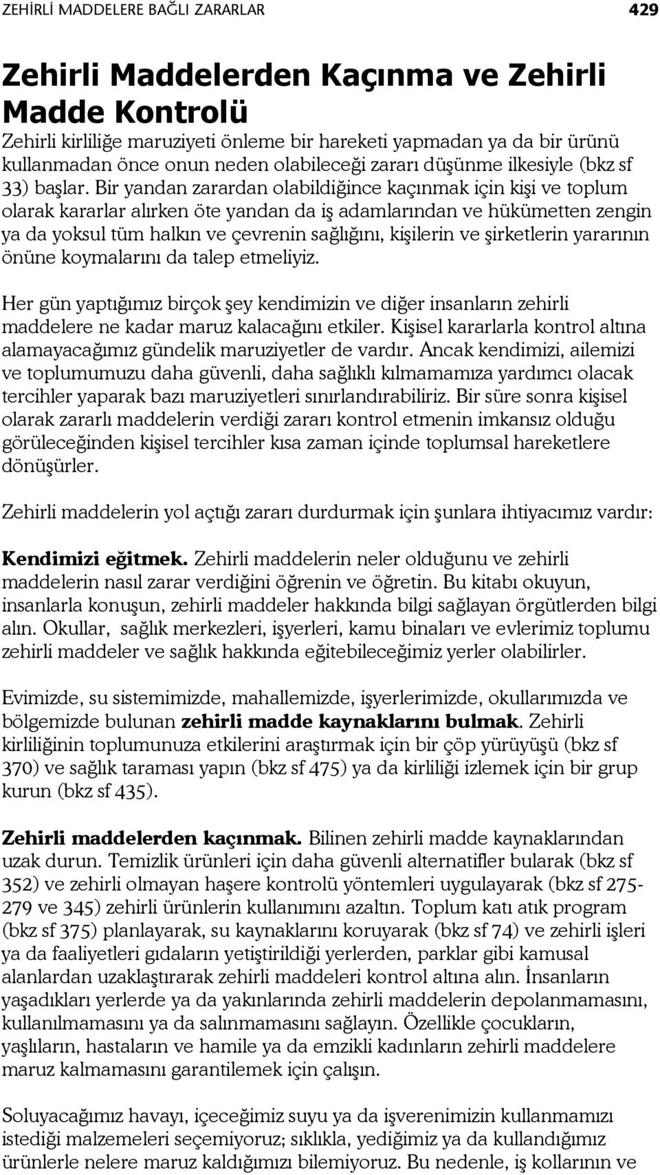 Bir yandan zarardan olabildiğince kaçınmak için kişi ve toplum olarak kararlar alırken öte yandan da iş adamlarından ve hükümetten zengin ya da yoksul tüm halkın ve çevrenin sağlığını, kişilerin ve