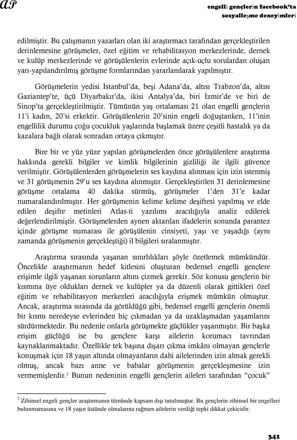 evlerinde açık-uçlu sorulardan oluşan yarı-yapılandırılmış görüşme formlarından yararlanılarak yapılmıştır.