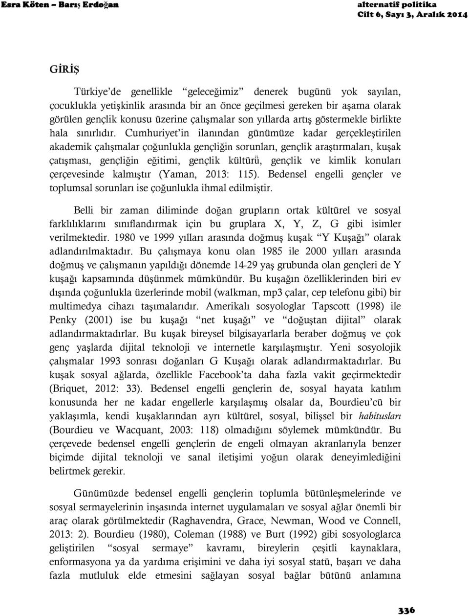 Cumhuriyet in ilanından günümüze kadar gerçekleştirilen akademik çalışmalar çoğunlukla gençliğin sorunları, gençlik araştırmaları, kuşak çatışması, gençliğin eğitimi, gençlik kültürü, gençlik ve