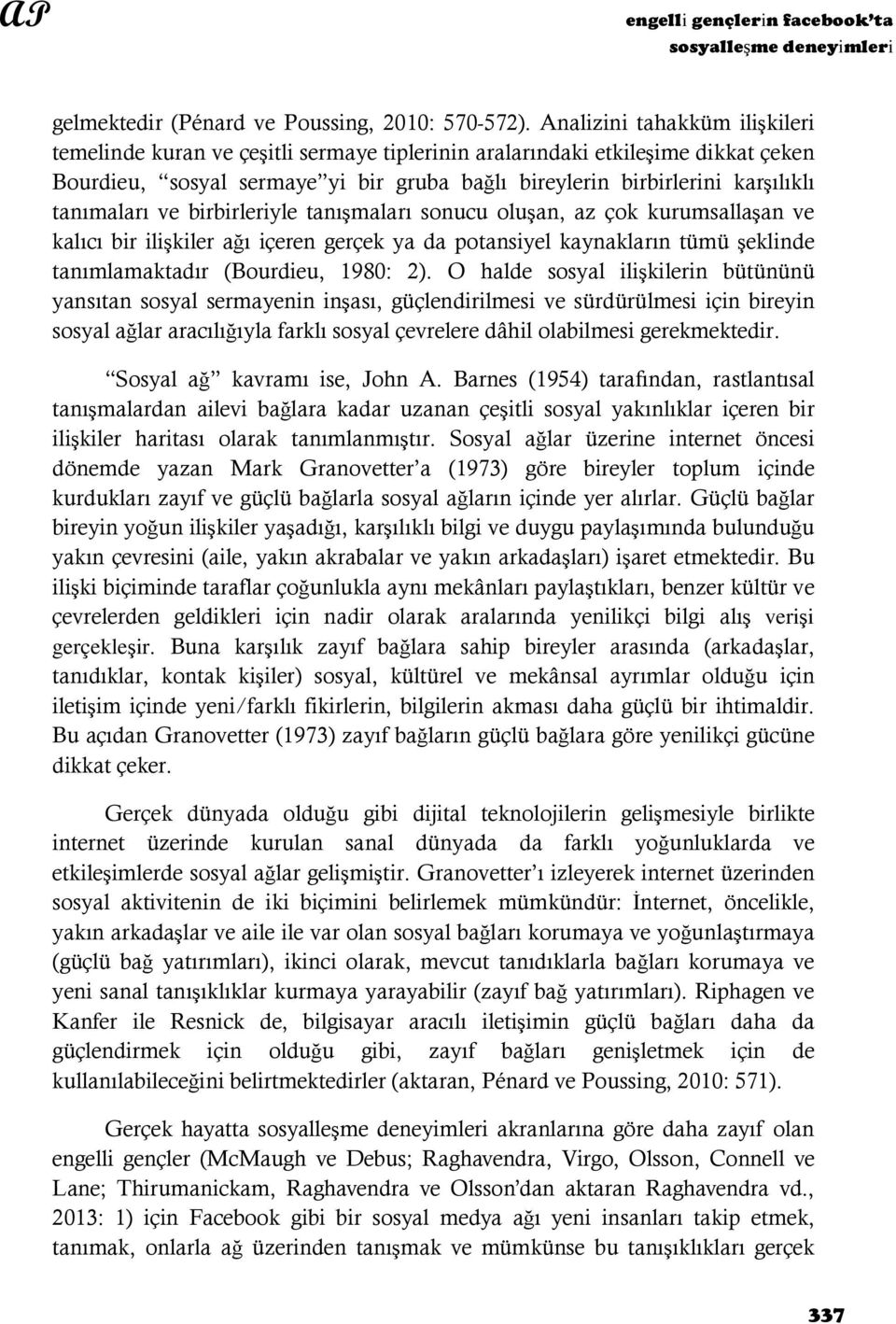 tanımaları ve birbirleriyle tanışmaları sonucu oluşan, az çok kurumsallaşan ve kalıcı bir ilişkiler ağı içeren gerçek ya da potansiyel kaynakların tümü şeklinde tanımlamaktadır (Bourdieu, 1980: 2).