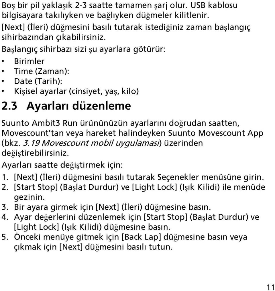 Başlangıç sihirbazı sizi şu ayarlara götürür: Birimler Time (Zaman): Date (Tarih): Kişisel ayarlar (cinsiyet, yaş, kilo) 2.