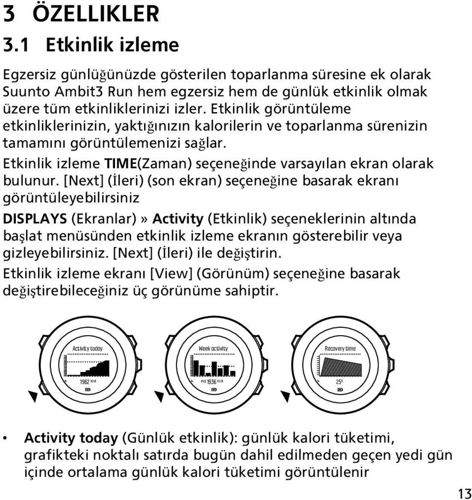 [Next] (İleri) (son ekran) seçeneğine basarak ekranı görüntüleyebilirsiniz DISPLAYS (Ekranlar)» Activity (Etkinlik) seçeneklerinin altında başlat menüsünden etkinlik izleme ekranın gösterebilir veya