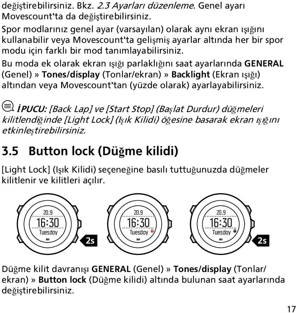 Bu moda ek olarak ekran ışığı parlaklığını saat ayarlarında GENERAL (Genel)» Tones/display (Tonlar/ekran)» Backlight (Ekran ışığı) altından veya Movescount'tan (yüzde olarak) ayarlayabilirsiniz.