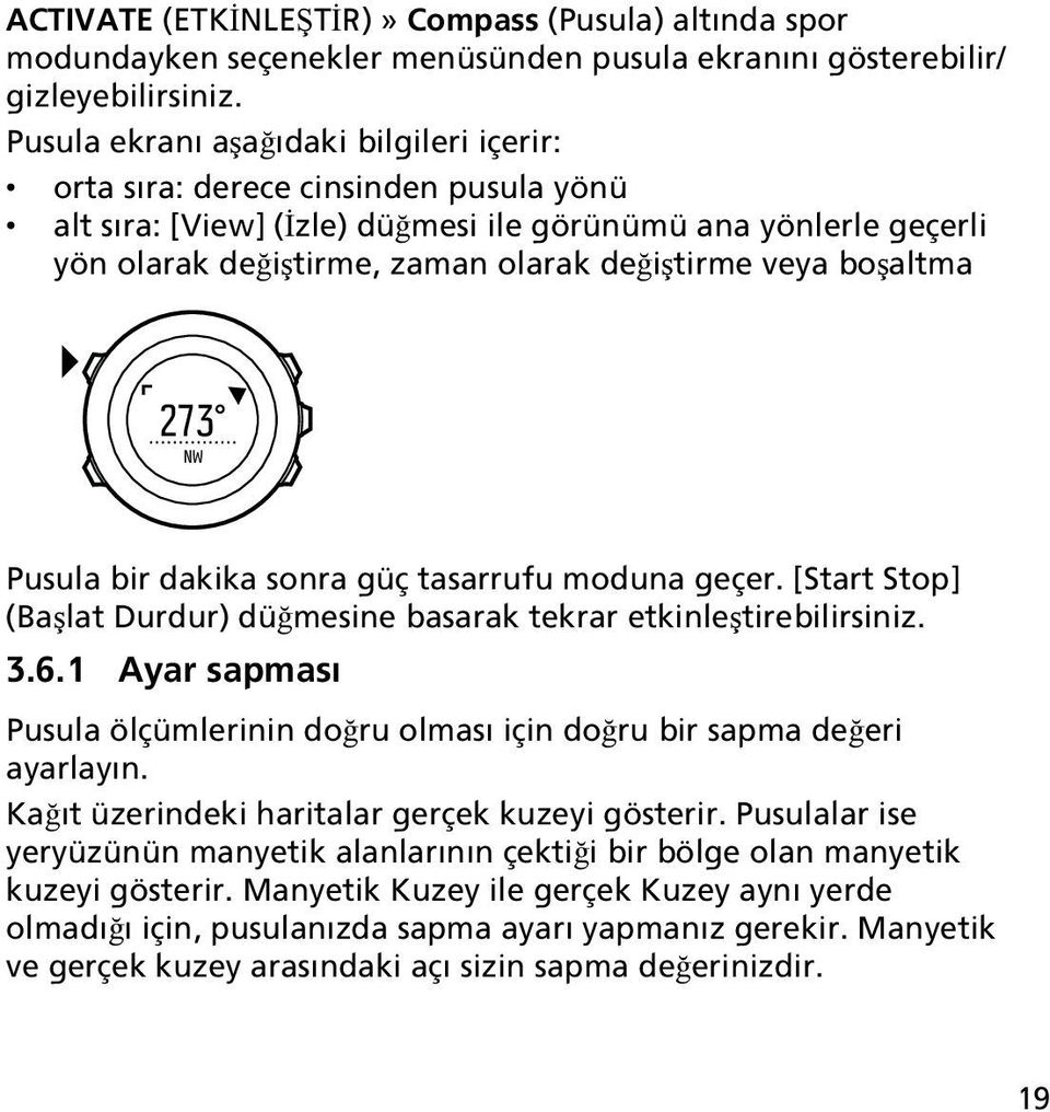 boşaltma 273 NW Pusula bir dakika sonra güç tasarrufu moduna geçer. [Start Stop] (Başlat Durdur) düğmesine basarak tekrar etkinleştirebilirsiniz. 3.6.