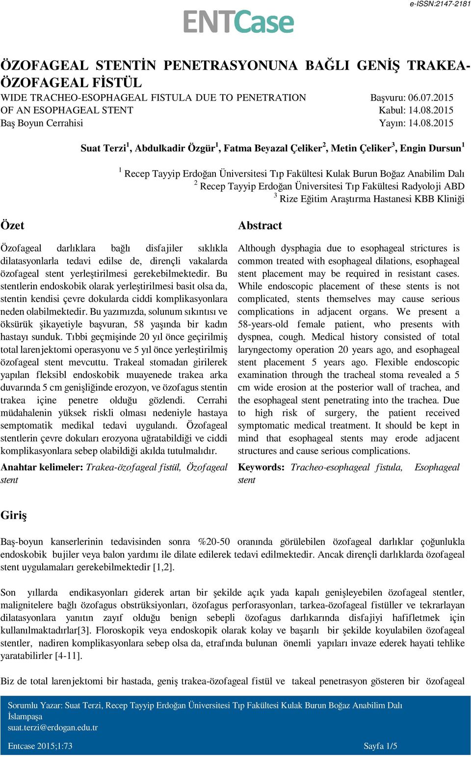 2015 Suat Terzi1, Abdulkadir Özgür1, Fatma Beyazal Çeliker2, Metin Çeliker3, Engin Dursun1 1 Recep Tayyip Erdoğan Üniversitesi Tıp Fakültesi Kulak Burun Boğaz Anabilim Dalı 2 Recep Tayyip Erdoğan