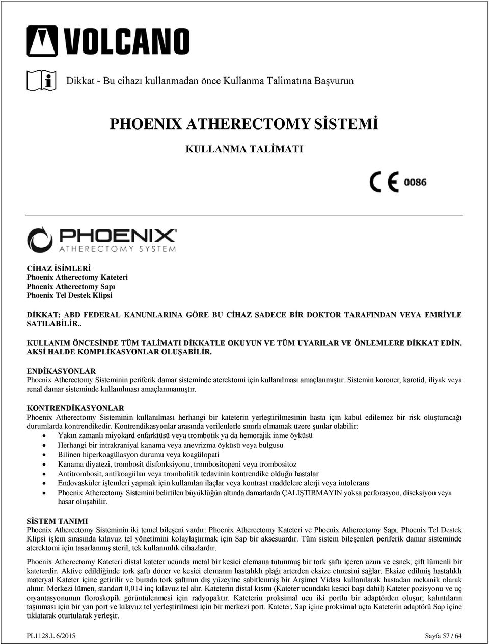 AKSİ HALDE KOMPLİKASYONLAR OLUŞABİLİR. ENDİKASYONLAR Phoenix Atherectomy Sisteminin periferik damar sisteminde aterektomi için kullanılması amaçlanmıştır.