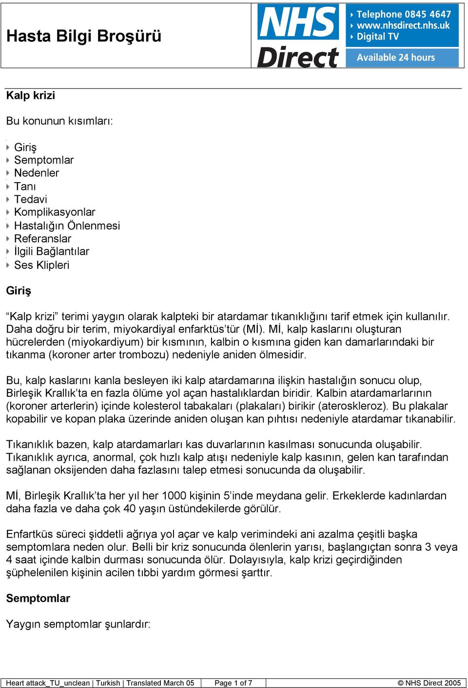 Mİ, kalp kaslarını oluşturan hücrelerden (miyokardiyum) bir kısmının, kalbin o kısmına giden kan damarlarındaki bir tıkanma (koroner arter trombozu) nedeniyle aniden ölmesidir.