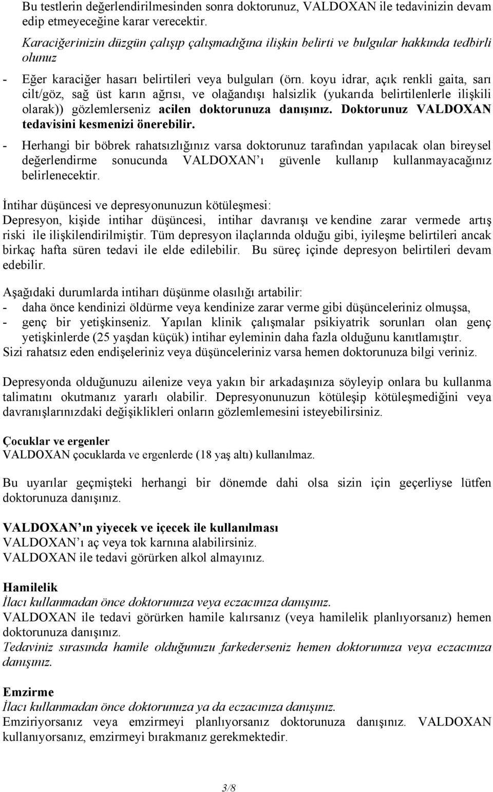 koyu idrar, açık renkli gaita, sarı cilt/göz, sağ üst karın ağrısı, ve olağandışı halsizlik (yukarıda belirtilenlerle ilişkili olarak)) gözlemlerseniz acilen doktorunuza danışınız.