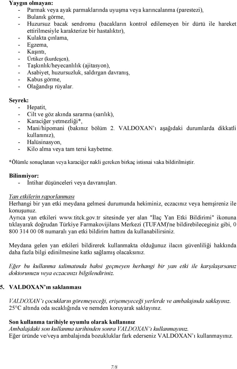 Olağandışı rüyalar. Seyrek: - Hepatit, - Cilt ve göz akında sararma (sarılık), - Karaciğer yetmezliği*, - Mani/hipomani (bakınız bölüm 2.