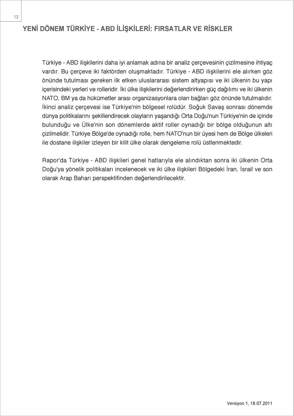 İki ülke ilişkilerini değerlendirirken güç dağılımı ve iki ülkenin NATO, BM ya da hükümetler arası organizasyonlara olan bağları göz önünde tutulmalıdır.