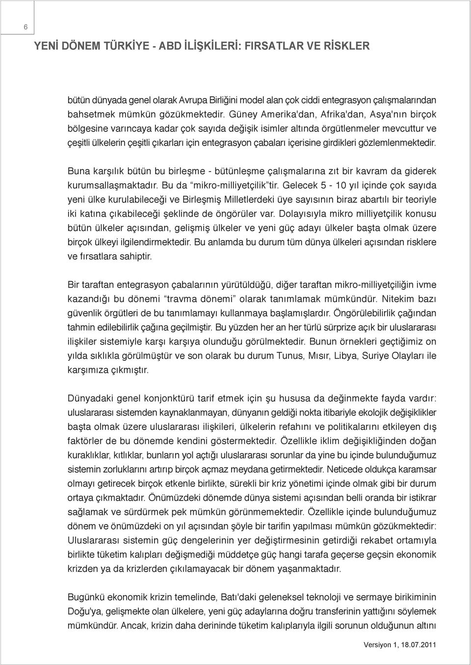 içerisine girdikleri gözlemlenmektedir. Buna karşılık bütün bu birleşme - bütünleşme çalışmalarına zıt bir kavram da giderek kurumsallaşmaktadır. Bu da mikro-milliyetçilik tir.