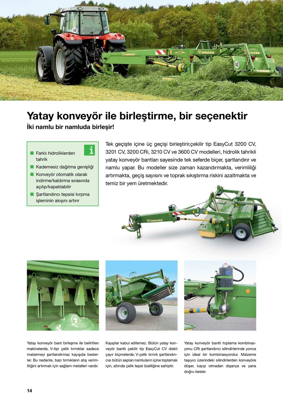 içine üç geçişi birleştirir,çekilir tip EasyCut 3200 CV, 3201 CV, 3200 CRi, 3210 CV ve 3600 CV modelleri, hidrolik tahrikli yatay konveyör bantları sayesinde tek seferde biçer, şartlandırır ve namlu