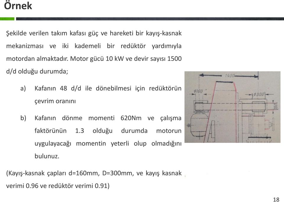 Motor gücü 10 kw ve devir sayısı 1500 d/d olduğu durumda; a) Kafaı 48 d/d ile döebilmesi içi redüktörü çevrim oraıı