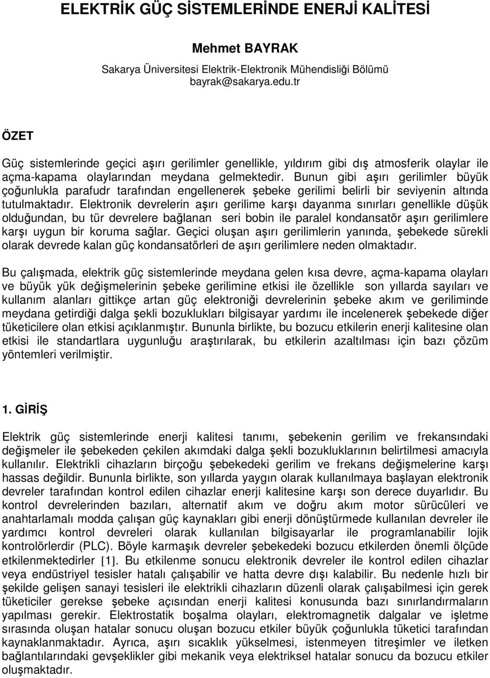 Bunun gibi aşırı gerilimler büyük çoğunlukla parafudr tarafından engellenerek şebeke gerilimi belirli bir seviyenin altında tutulmaktadır.