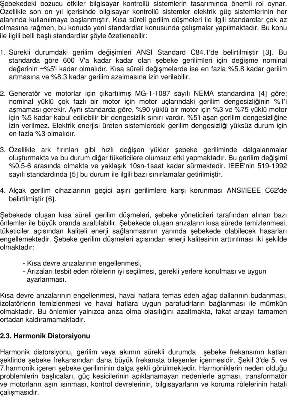 Kısa süreli gerilim düşmeleri ile ilgili standardlar çok az olmasına rağmen, bu konuda yeni standardlar konusunda çalışmalar yapılmaktadır.