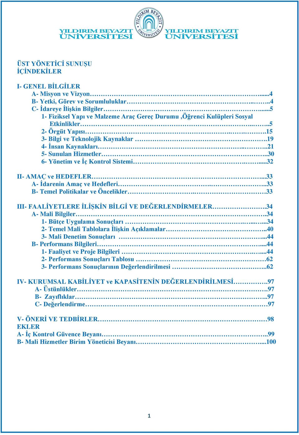 .30 6- Yönetim ve İç Kontrol Sistemi....32 II- AMAÇ ve HEDEFLER...33 A- İdarenin Amaç ve Hedefleri...33 B- Temel Politikalar ve Öncelikler. 33 III- FAALİYETLERE İLİŞKİN BİLGİ VE DEĞERLENDİRMELER.