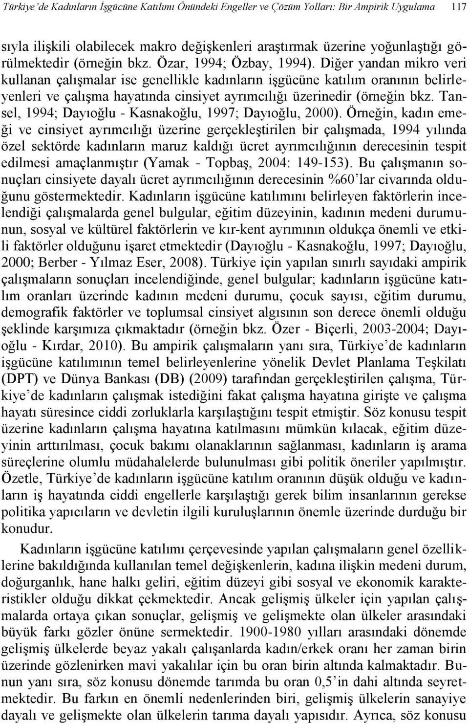 Diğer yandan mikro veri kullanan çalışmalar ise genellikle kadınların işgücüne katılım oranının belirleyenleri ve çalışma hayatında cinsiyet ayrımcılığı üzerinedir (örneğin bkz.