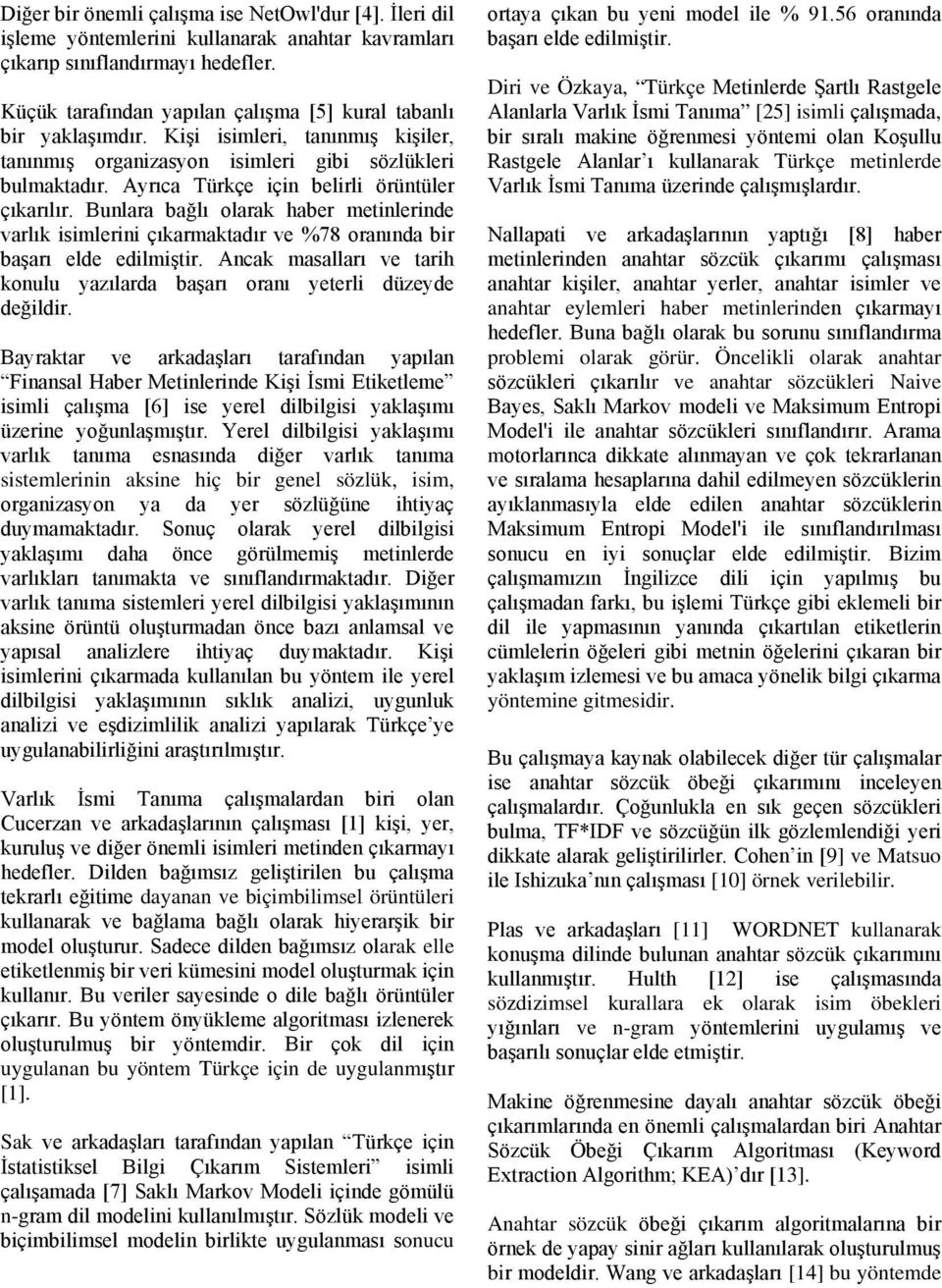 Ayrıca Türkçe için belirli örüntüler çıkarılır. Bunlara bağlı olarak haber metinlerinde varlık isimlerini çıkarmaktadır ve %78 oranında bir başarı elde edilmiştir.