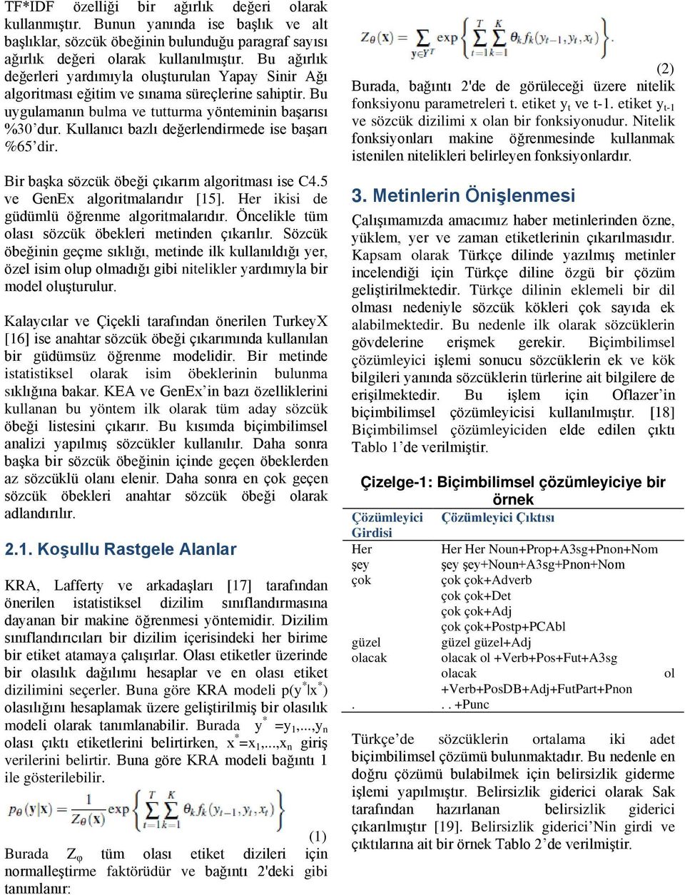 Kullanıcı bazlı değerlendirmede ise başarı %65 dir. Bir başka sözcük öbeği çıkarım algoritması ise C4.5 ve GenEx algoritmalarıdır [15]. Her ikisi de güdümlü öğrenme algoritmalarıdır.