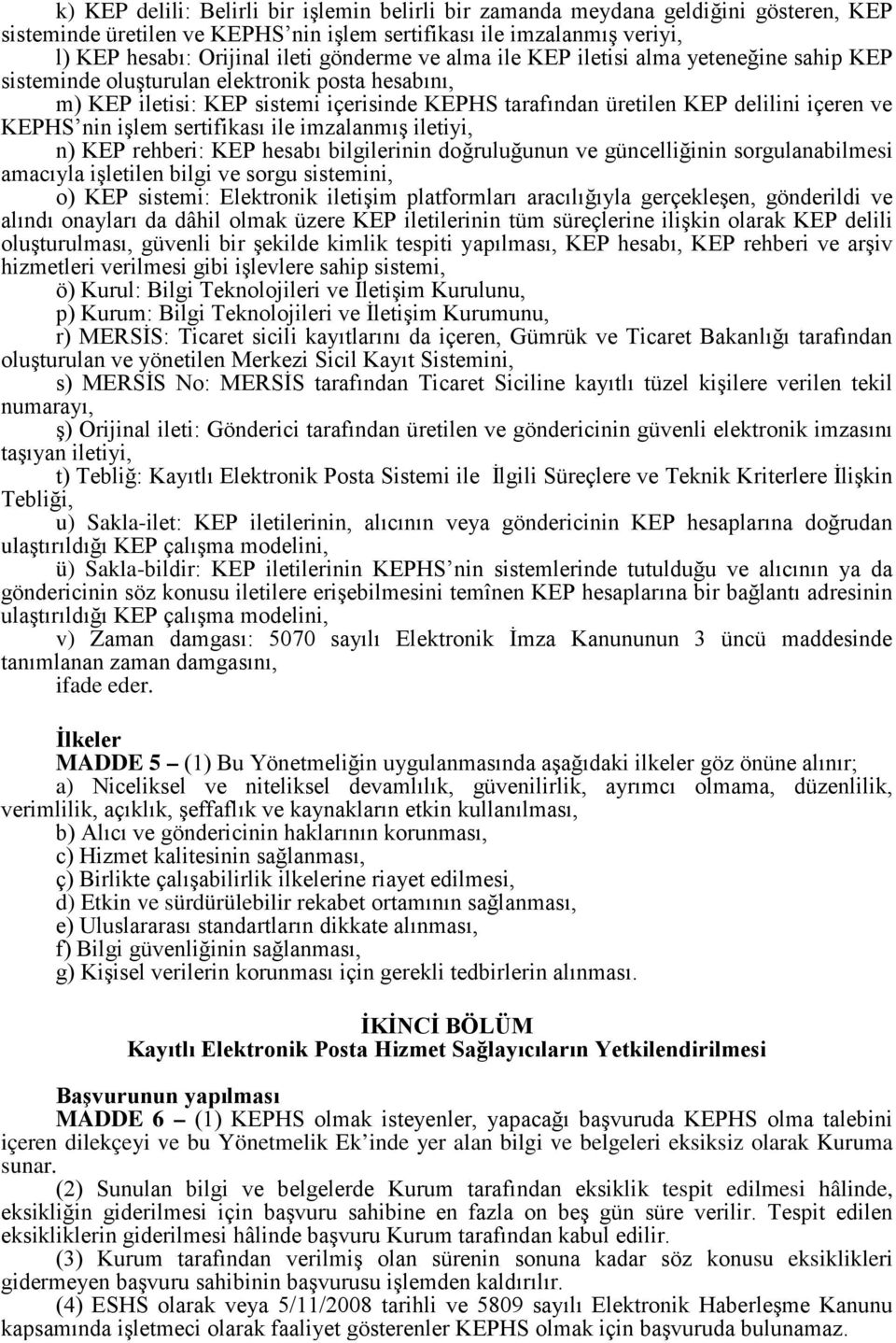 işlem sertifikası ile imzalanmış iletiyi, n) KEP rehberi: KEP hesabı bilgilerinin doğruluğunun ve güncelliğinin sorgulanabilmesi amacıyla işletilen bilgi ve sorgu sistemini, o) KEP sistemi: