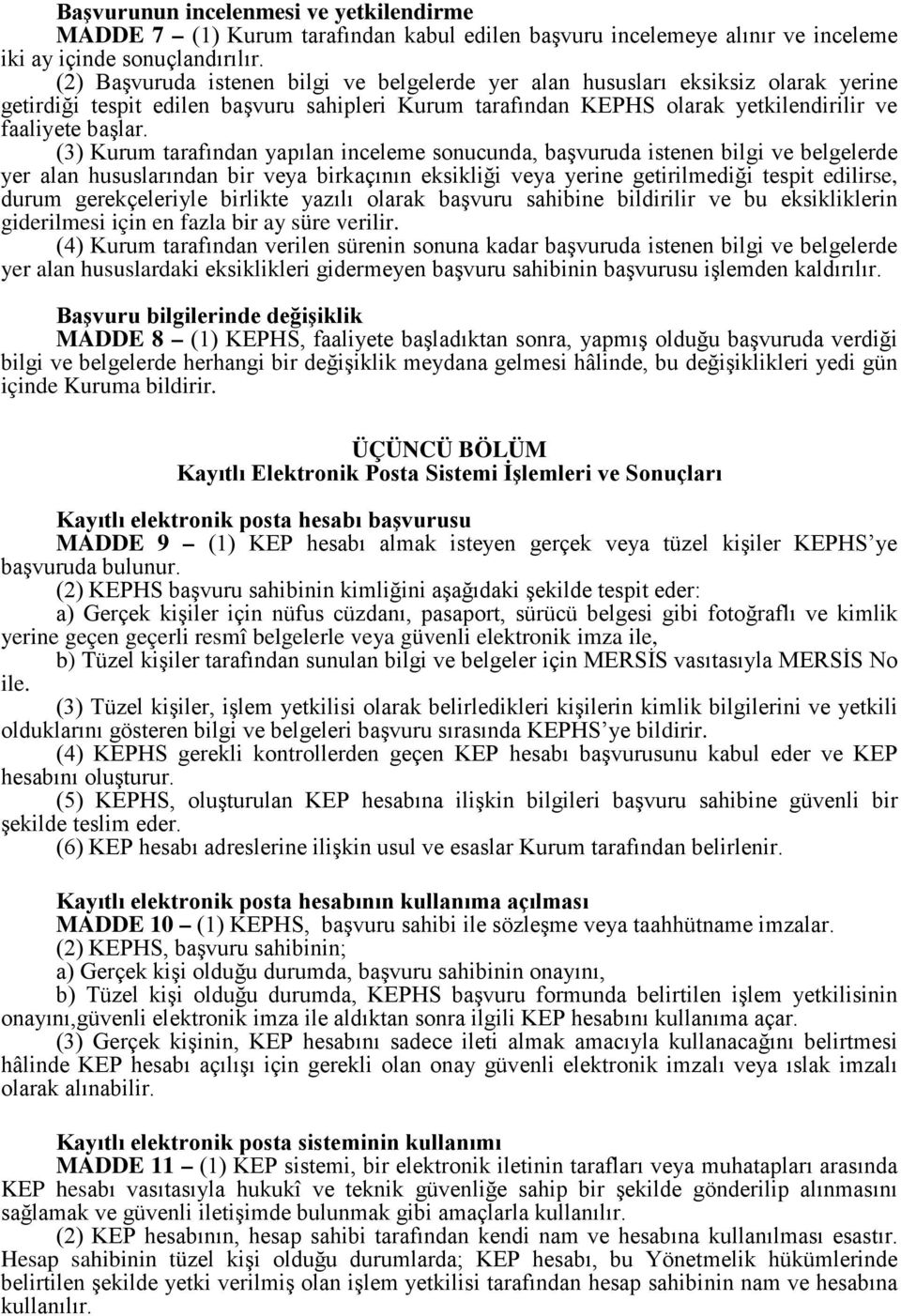 (3) Kurum tarafından yapılan inceleme sonucunda, başvuruda istenen bilgi ve belgelerde yer alan hususlarından bir veya birkaçının eksikliği veya yerine getirilmediği tespit edilirse, durum