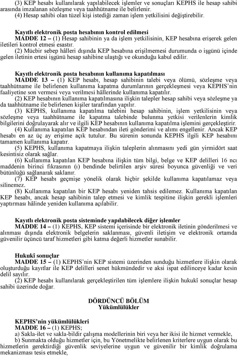 Kayıtlı elektronik posta hesabının kontrol edilmesi MADDE 12 (1) Hesap sahibinin ya da işlem yetkilisinin, KEP hesabına erişerek gelen iletileri kontrol etmesi esastır.