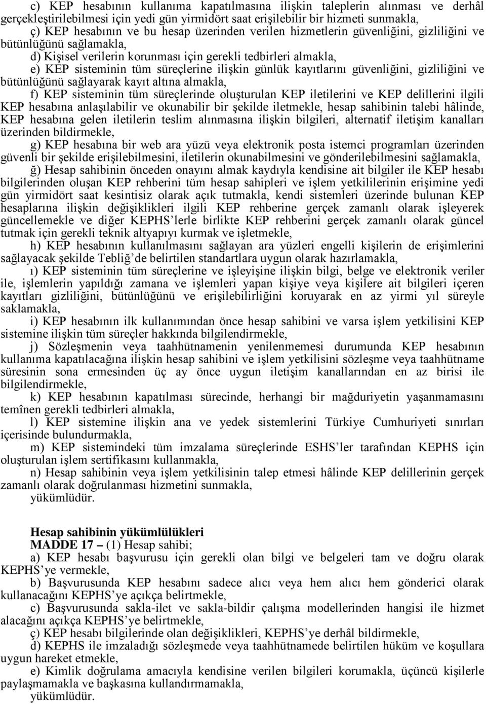 kayıtlarını güvenliğini, gizliliğini ve bütünlüğünü sağlayarak kayıt altına almakla, f) KEP sisteminin tüm süreçlerinde oluşturulan KEP iletilerini ve KEP delillerini ilgili KEP hesabına