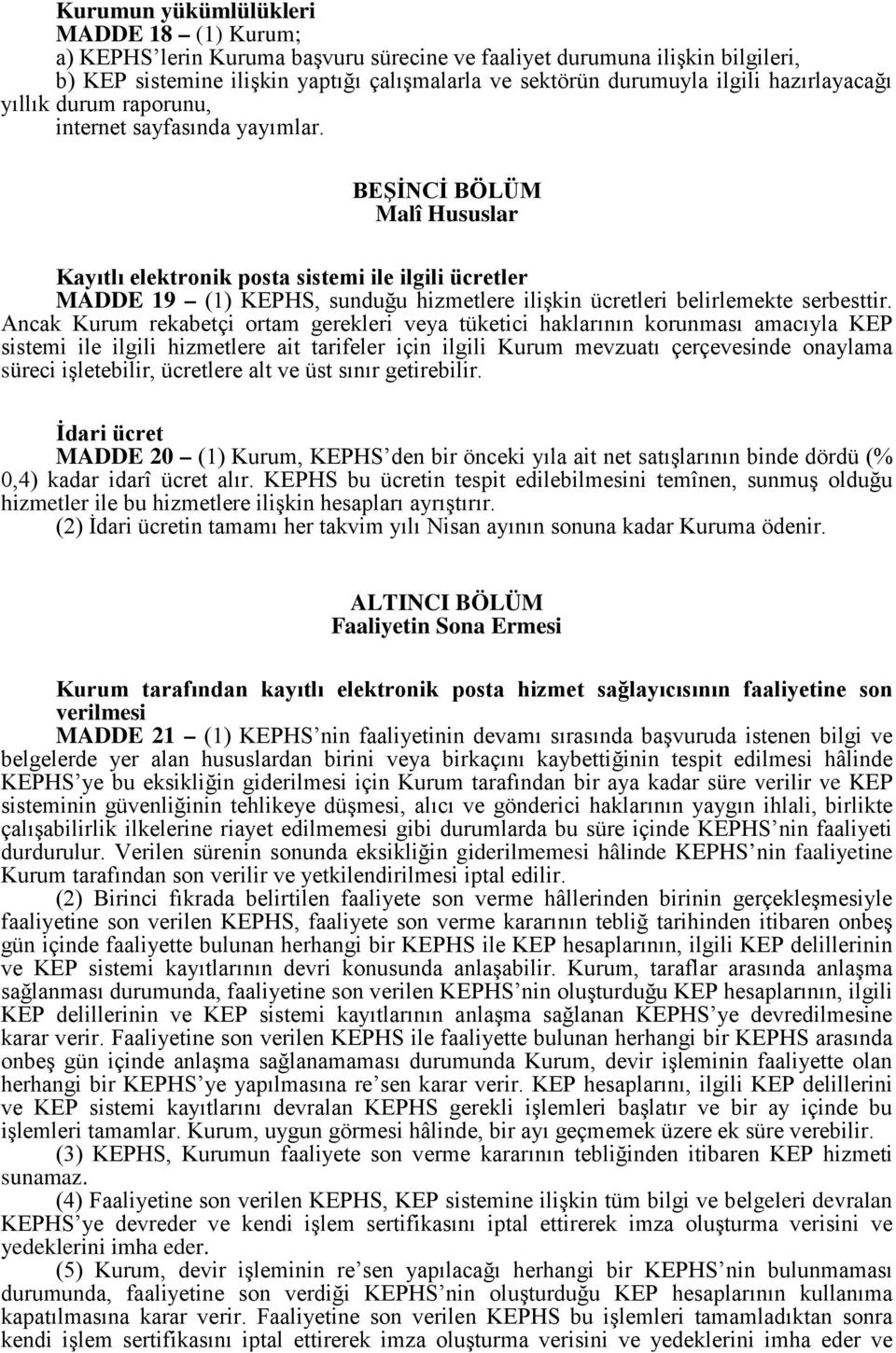 BEŞİNCİ BÖLÜM Malî Hususlar Kayıtlı elektronik posta sistemi ile ilgili ücretler MADDE 19 (1) KEPHS, sunduğu hizmetlere ilişkin ücretleri belirlemekte serbesttir.