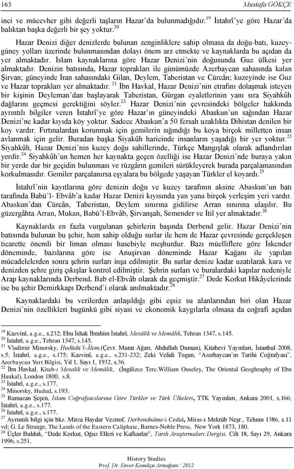 İslam kaynaklarına göre Hazar Denizi nin doğusunda Guz ülkesi yer almaktadır.