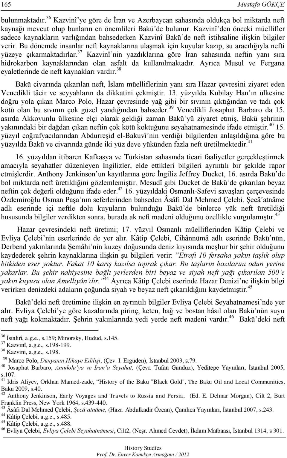 Bu dönemde insanlar neft kaynaklarına ulaşmak için kuyular kazıp, su aracılığıyla nefti yüzeye çıkarmaktadırlar.