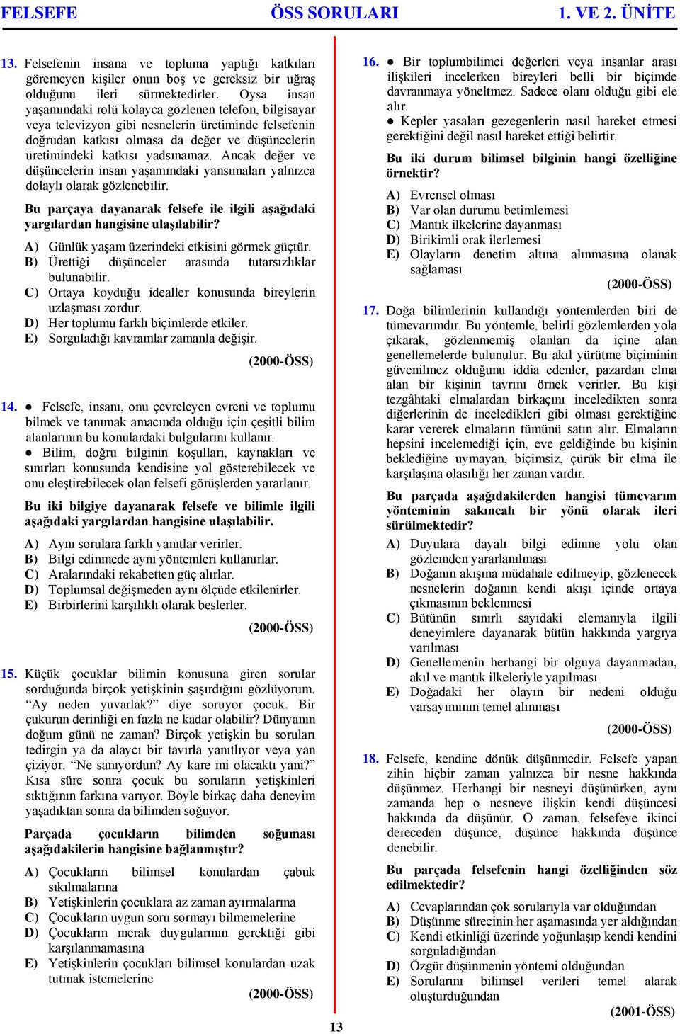 Ancak değer ve düşüncelerin insan yaşamındaki yansımaları yalnızca dolaylı olarak gözlenebilir. Bu parçaya dayanarak felsefe ile ilgili aşağıdaki yargılardan hangisine ulaşılabilir?