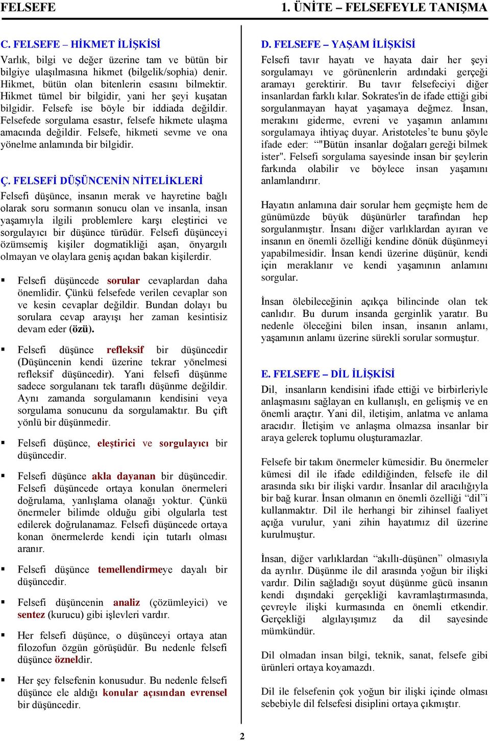 Felsefede sorgulama esastır, felsefe hikmete ulaşma amacında değildir. Felsefe, hikmeti sevme ve ona yönelme anlamında bir bilgidir. Ç.