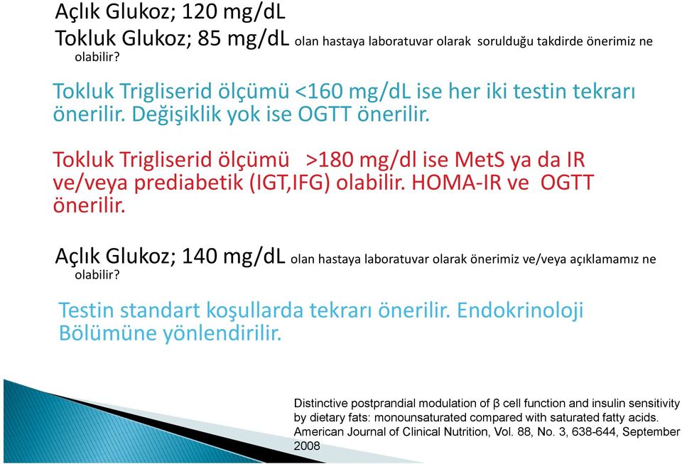 Tokluk Trigliserid ölçümü >180 mg/dl ise MetS ya da IR ve/veya prediabetik (IGT,IFG) olabilir. HOMA IR ve OGTT önerilir.