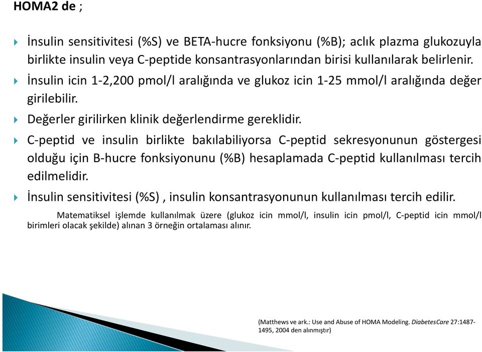 C peptid ve insulin birlikte bakılabiliyorsa C peptid sekresyonunun göstergesi olduğu içinb hucre fonksiyonunu (%B) hesaplamada C peptid kullanılması tercih edilmelidir.