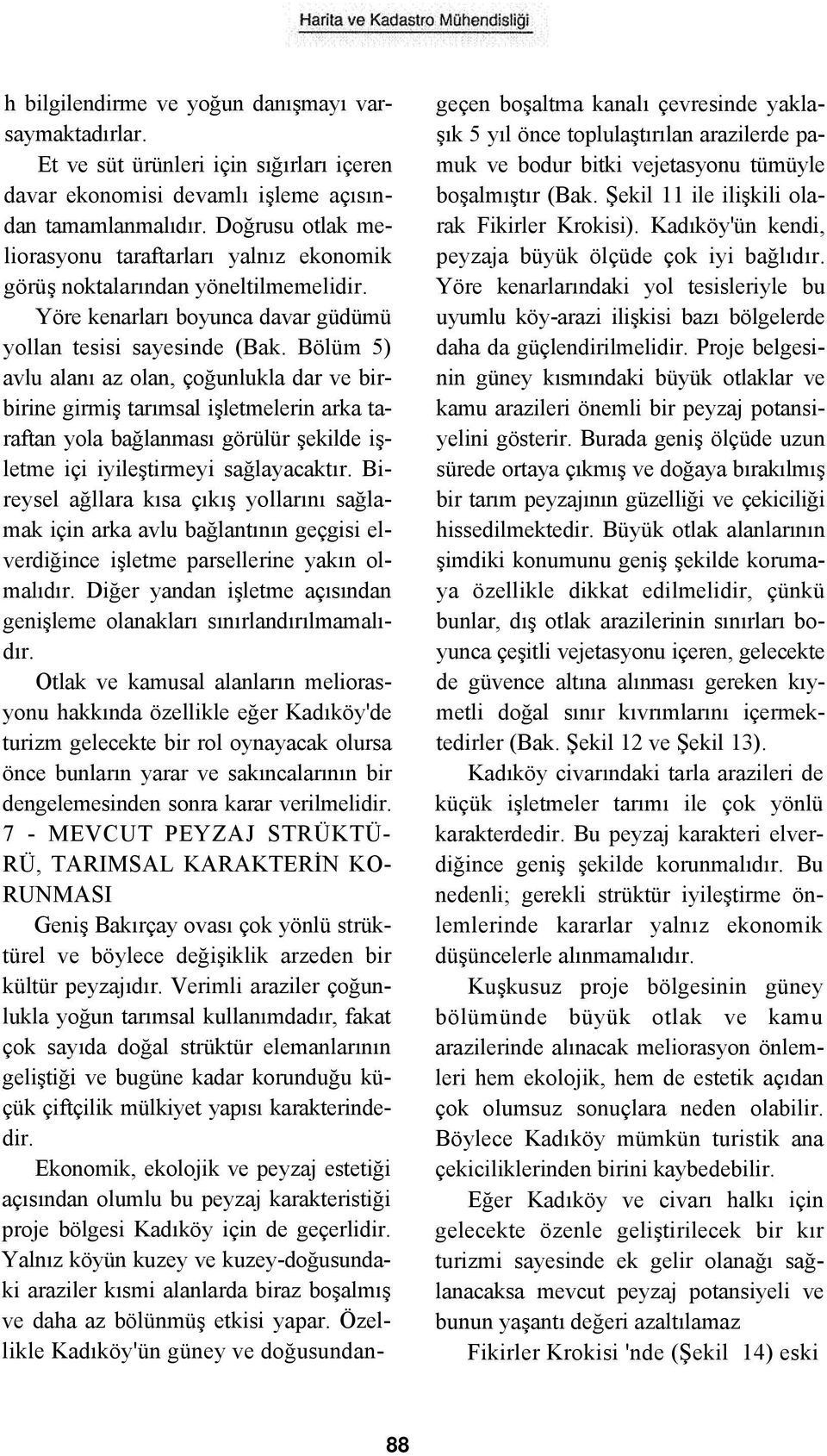 Bölüm 5) avlu alanı az olan, çoğunlukla dar ve birbirine girmiş tarımsal işletmelerin arka taraftan yola bağlanması görülür şekilde işletme içi iyileştirmeyi sağlayacaktır.