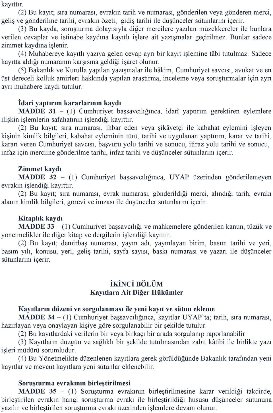 Bunlar sadece zimmet kaydına işlenir. (4) Muhabereye kayıtlı yazıya gelen cevap ayrı bir kayıt işlemine tâbi tutulmaz. Sadece kayıtta aldığı numaranın karşısına geldiği işaret olunur.