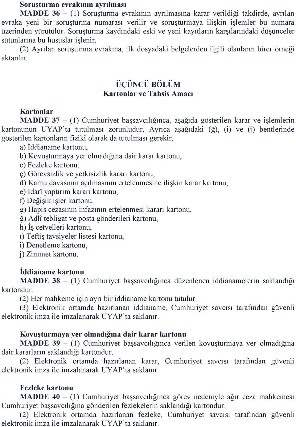 (2) Ayrılan soruşturma evrakına, ilk dosyadaki belgelerden ilgili olanların birer örneği aktarılır.