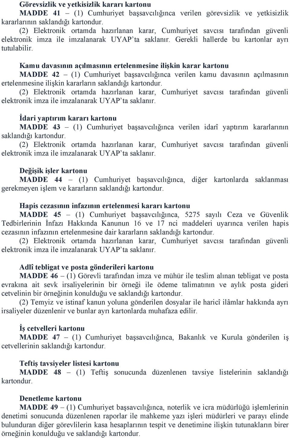 Kamu davasının açılmasının ertelenmesine ilişkin karar kartonu MADDE 42 (1) Cumhuriyet başsavcılığınca verilen kamu davasının açılmasının ertelenmesine ilişkin kararların saklandığı kartondur.