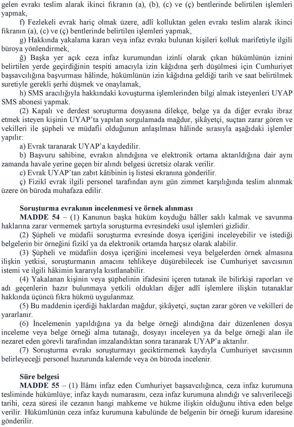 infaz kurumundan izinli olarak çıkan hükümlünün iznini belirtilen yerde geçirdiğinin tespiti amacıyla izin kâğıdına şerh düşülmesi için Cumhuriyet başsavcılığına başvurması hâlinde, hükümlünün izin