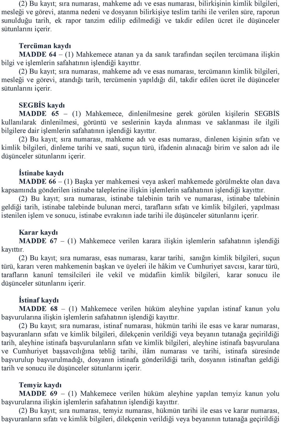 Tercüman kaydı MADDE 64 (1) Mahkemece atanan ya da sanık tarafından seçilen tercümana ilişkin bilgi ve işlemlerin safahatının işlendiği kayıttır.