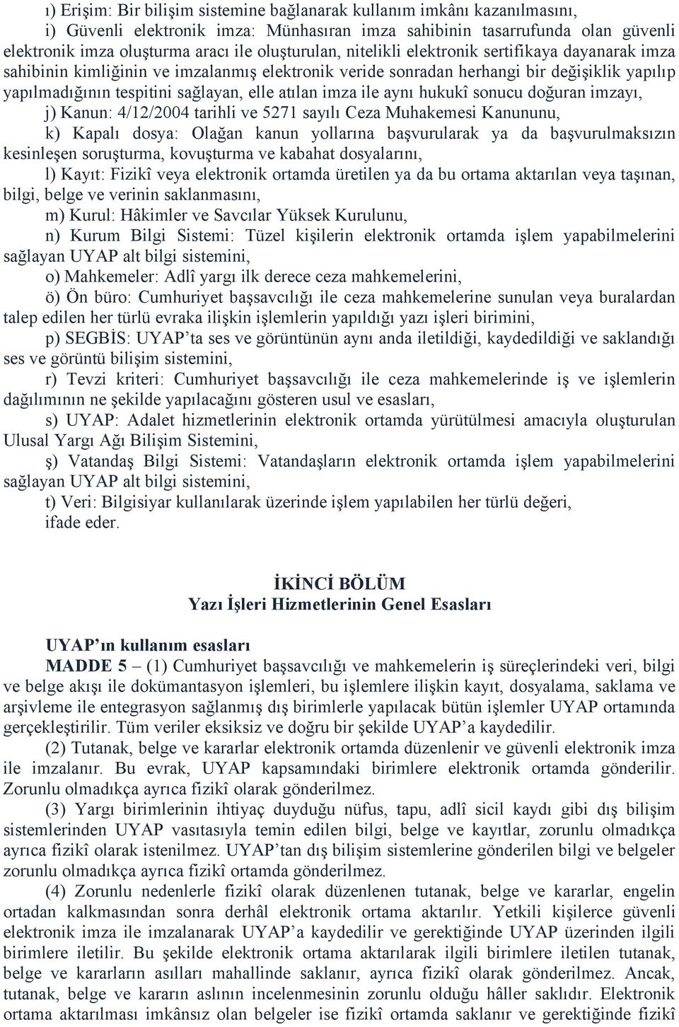 atılan imza ile aynı hukukî sonucu doğuran imzayı, j) Kanun: 4/12/2004 tarihli ve 5271 sayılı Ceza Muhakemesi Kanununu, k) Kapalı dosya: Olağan kanun yollarına başvurularak ya da başvurulmaksızın