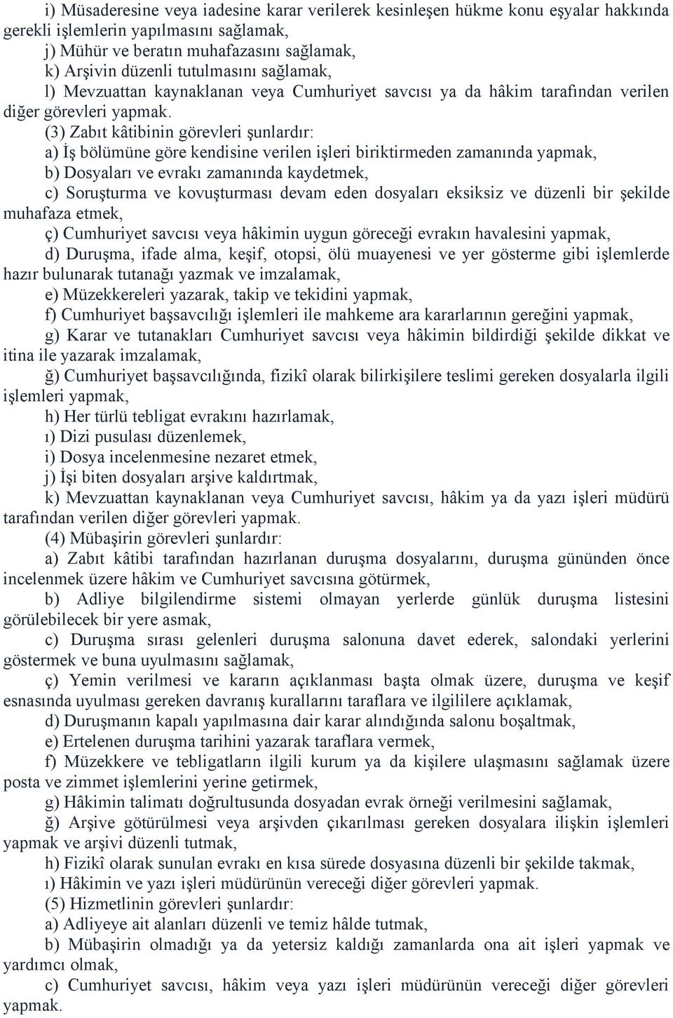 (3) Zabıt kâtibinin görevleri şunlardır: a) İş bölümüne göre kendisine verilen işleri biriktirmeden zamanında yapmak, b) Dosyaları ve evrakı zamanında kaydetmek, c) Soruşturma ve kovuşturması devam