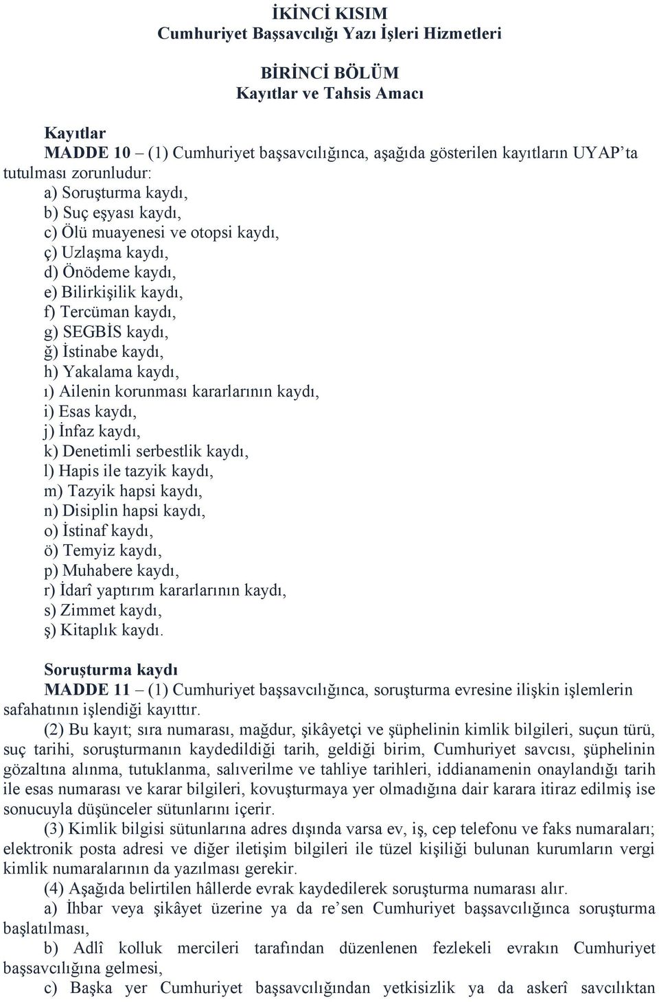 kaydı, h) Yakalama kaydı, ı) Ailenin korunması kararlarının kaydı, i) Esas kaydı, j) İnfaz kaydı, k) Denetimli serbestlik kaydı, l) Hapis ile tazyik kaydı, m) Tazyik hapsi kaydı, n) Disiplin hapsi