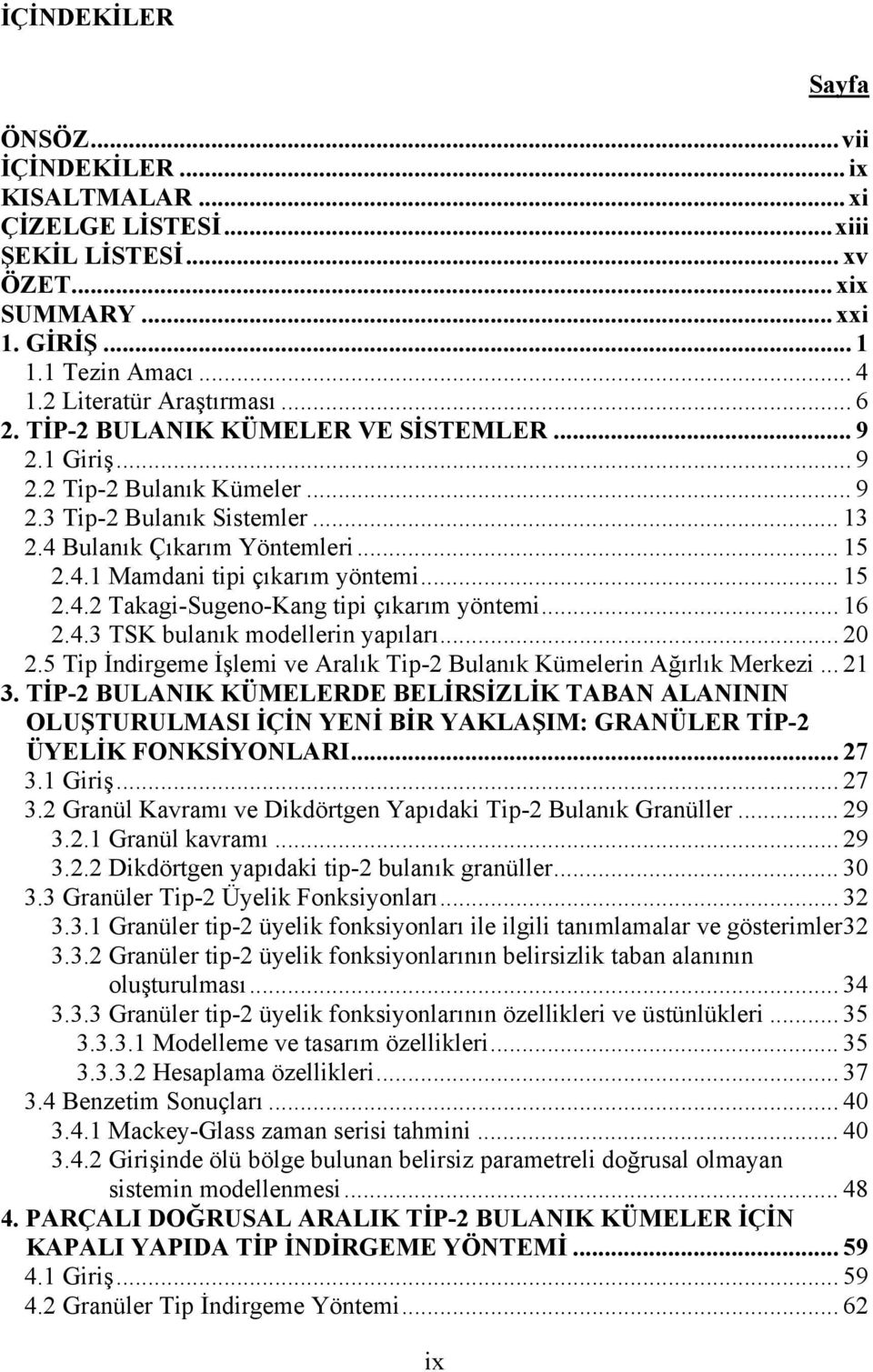 .. 6 2.4.3 TSK bulanık modellerin yapıları... 2 2.5 Tip İndirgeme İşlemi ve Aralık Tip-2 Bulanık Kümelerin Ağırlık Merkezi... 2 3.